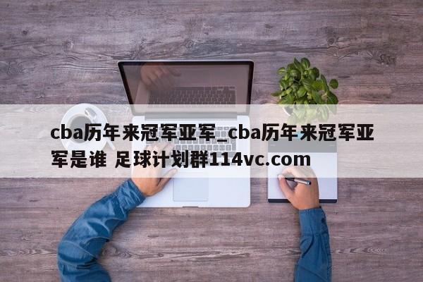 cba历年来冠军亚军_cba历年来冠军亚军是谁 足球计划群114vc.com 